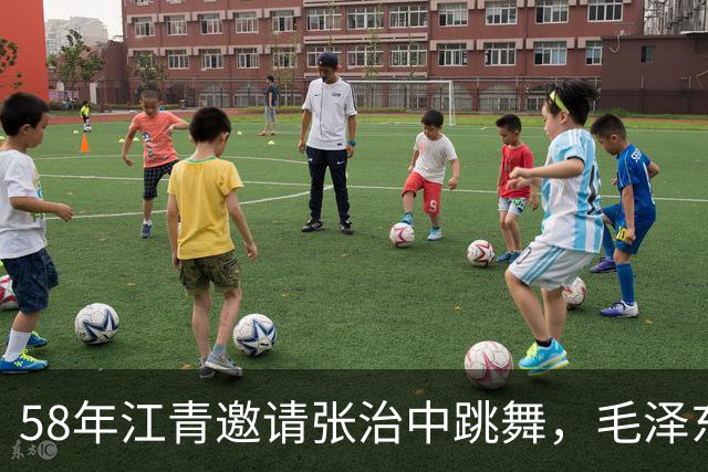 58年江青邀请张治中跳舞，毛泽东半开玩笑说你文化程度提高了！